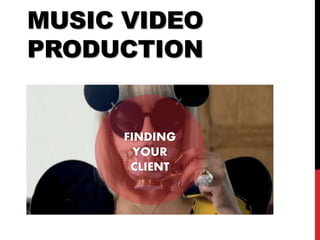 MUSIC VIDEO
PRODUCTION
FINDING
YOUR
CLIENT
 