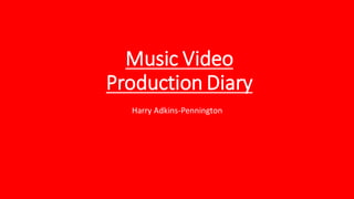 Music Video
Production Diary
Harry Adkins-Pennington
 