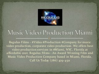 Regulus Films - #Video #Production #Company for music 
video production, corporate video production. We offers best 
video production services in #Miami, NYC, Florida at 
affordable cost. Regulus Films - An Award Winning Film and 
Music Video Production Company based in Miami, Florida. 
Call Us Today (786) 429-4511 
 