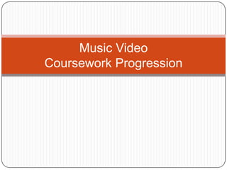 Music Video
Coursework Progression

 