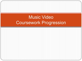 Music Video
Coursework Progression

 