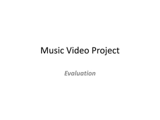 Music Video Project

     Evaluation
 