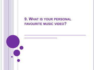 9. What is your personal favourite music video?________________________________________________________________________