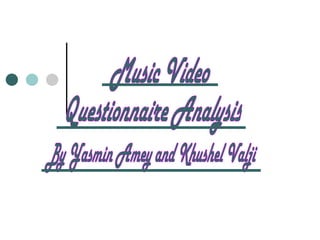 Music Video Questionnaire Analysis By Yasmin Amey and Khushel Valji 