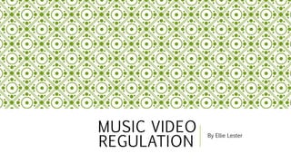 MUSIC VIDEO
REGULATION
By Ellie Lester
 