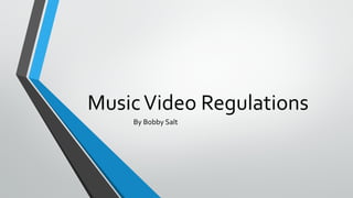 MusicVideo Regulations
By Bobby Salt
 