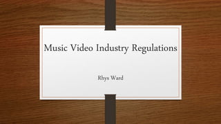 Music Video Industry Regulations
Rhys Ward
 