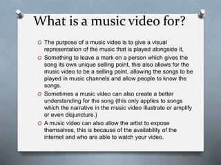 O The purpose of a music video is to give a visual
representation of the music that is played alongside it,
O Something to...