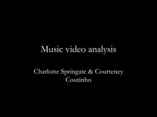 Music video analysis
Charlotte Springate & Courteney
Coutinho
 