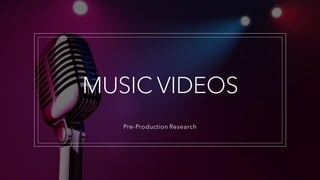 MUSIC VIDEOS
Pre-Production Research
 