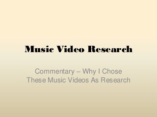 Music Video Research
Commentary – Why I Chose
These Music Videos As Research

 
