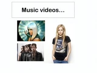 Music videos… 