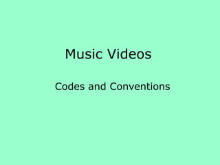 Music Videos
Codes and Conventions

 