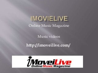 Online Music Magazine
Music videos
http://imoveilive.com/
 