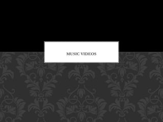 MUSIC VIDEOS 
 