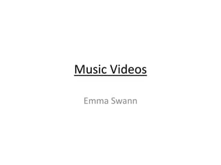 Music Videos
Emma Swann
 