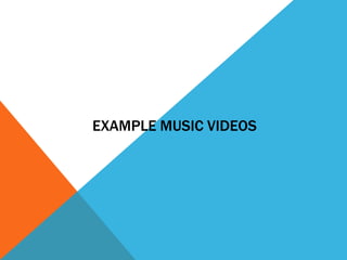EXAMPLE MUSIC VIDEOS
 