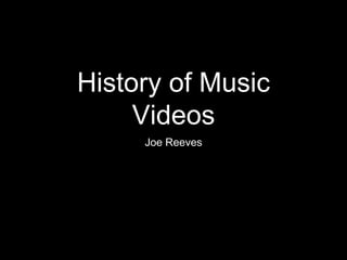 History of Music
Videos
Joe Reeves
 