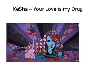 Ke$ha – Your Love is my Drug
 