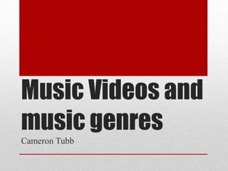 Music Videos and
music genres
Cameron Tubb
 