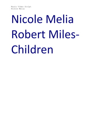 Music Video Script
Nicole Melia
Nicole Melia
Robert Miles-
Children
 