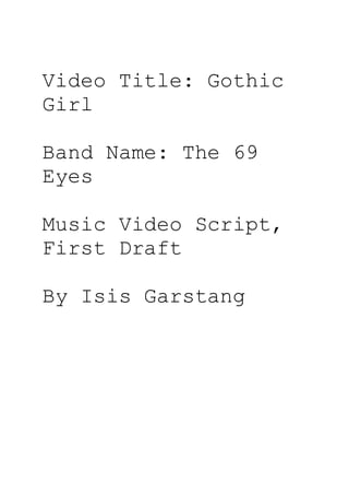 Video Title: Gothic
Girl
Band Name: The 69
Eyes
Music Video Script,
First Draft
By Isis Garstang
 