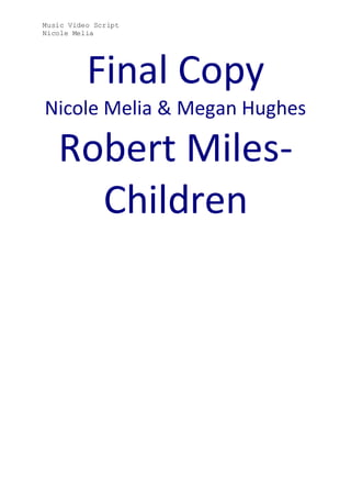 Music Video Script
Nicole Melia
Final Copy
Nicole Melia & Megan Hughes
Robert Miles-
Children
 