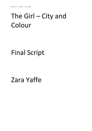 Music Video Script
The Girl – City and
Colour
Final Script
Zara Yaffe
 