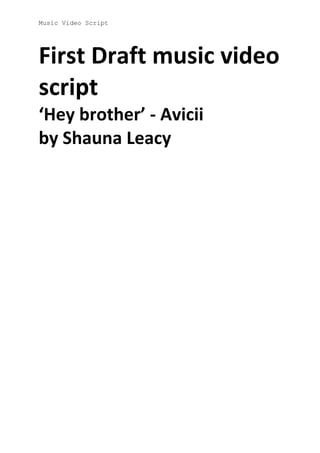 Music Video Script

First Draft music video
script
‘Hey brother’ - Avicii
by Shauna Leacy

 