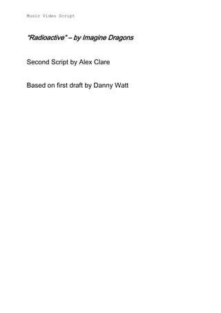 Music Video Script




“Radioactive” – by Imagine Dragons


Second Script by Alex Clare


Based on first draft by Danny Watt
 
