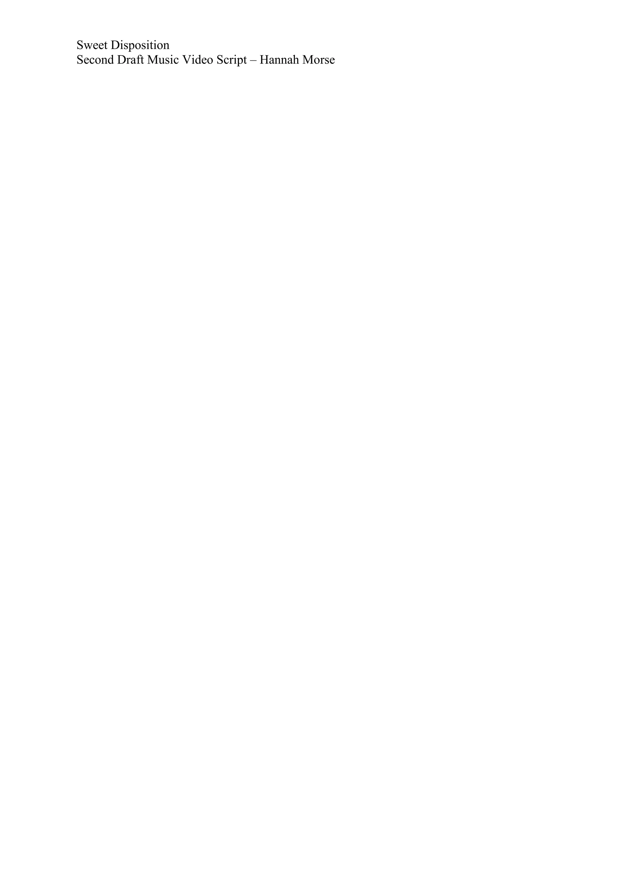 Sweet Disposition
Second Draft Music Video Script – Hannah Morse
 