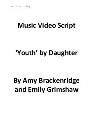 Music Video Script

Music Video Script

‘Youth’ by Daughter

By Amy Brackenridge
and Emily Grimshaw

 
