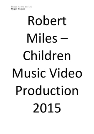 Music Video Script
Megan Hughes
Robert
Miles –
Children
Music Video
Production
2015
 