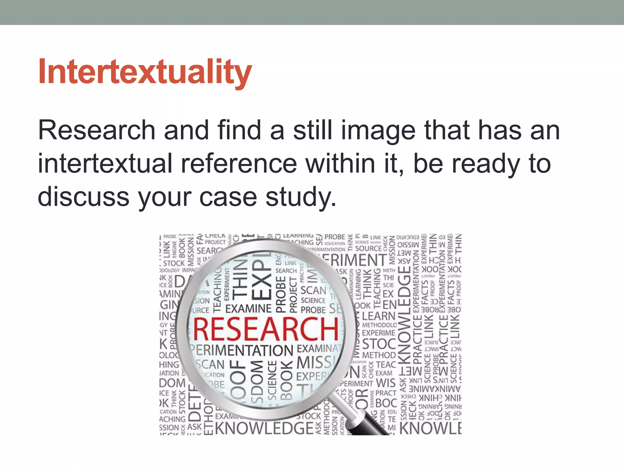 Intertextuality
Research and find a still image that has an
intertextual reference within it, be ready to
discuss your case study.
 