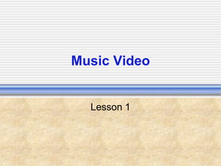 Music Video
Lesson 1
 