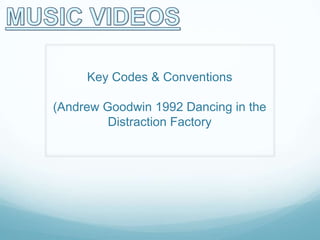Key Codes & Conventions
(Andrew Goodwin 1992 Dancing in the
Distraction Factory
 