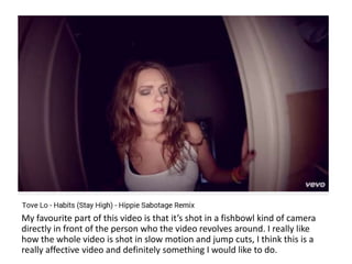 My favourite part of this video is that it’s shot in a fishbowl kind of camera
directly in front of the person who the video revolves around. I really like
how the whole video is shot in slow motion and jump cuts, I think this is a
really affective video and definitely something I would like to do.
 