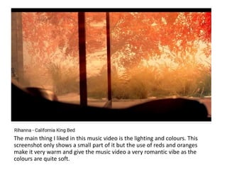 The main thing I liked in this music video is the lighting and colours. This
screenshot only shows a small part of it but the use of reds and oranges
make it very warm and give the music video a very romantic vibe as the
colours are quite soft.
 