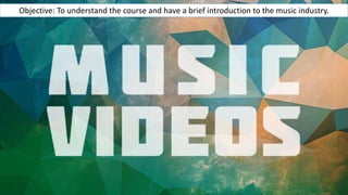 Objective: To understand the course and have a brief introduction to the music industry.
 