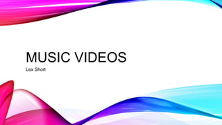 MUSIC VIDEOS
Lex Short
 