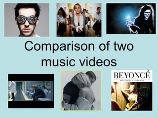 Comparison of two
  music videos
 