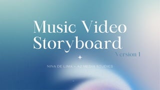 Music Video
Storyboard
NINA DE LIMA ~ A2 MEDIA STUDIES
Version 1
 