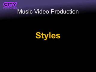 Music Video Production
Styles
 