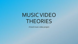 MUSICVIDEO
THEORIES
A level music video project
 