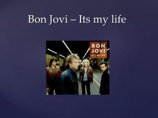 Bon Jovi – Its my life
 
