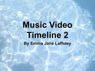 Music Video
Timeline 2
By Emma Jane Laffoley
 