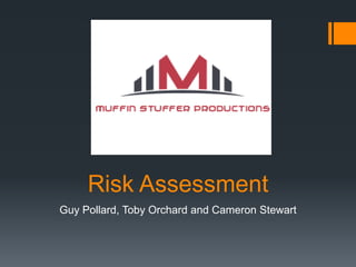 Risk Assessment
Guy Pollard, Toby Orchard and Cameron Stewart
 