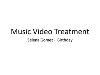 Music Video Treatment
Selena Gomez – Birthday
 
