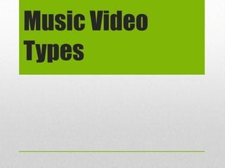 Music Video
Types
 