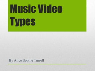 Music Video
Types
By Alice Sophie Turrell
 